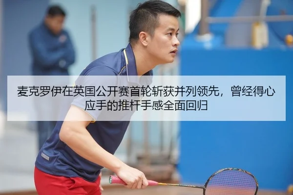 麦克罗伊在英国公开赛首轮斩获并列领先，曾经得心应手的推杆手感全面回归